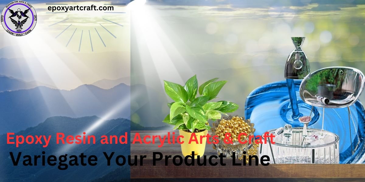 Always Variegate your products different line so your Epoxy and Acrylic Arts & Craft work business make more income.